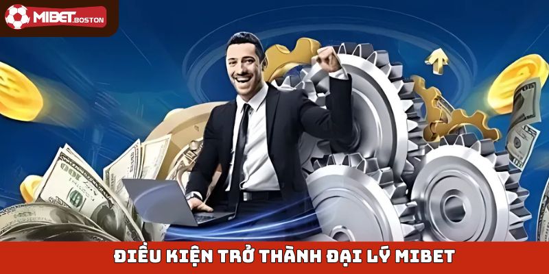 Điều kiện để làm đối tác đại lý Mibet