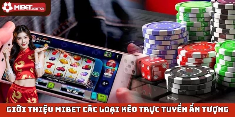 Giới thiệu mibet về các loại kèo trực tuyến ấn tượng