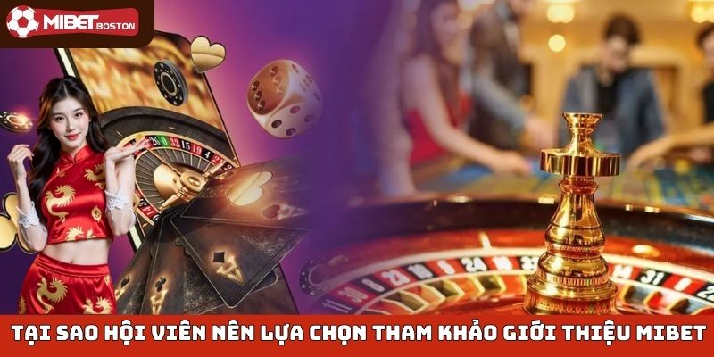 Tại sao hội viên nên lựa chọn tham khảo giới thiệu mibet