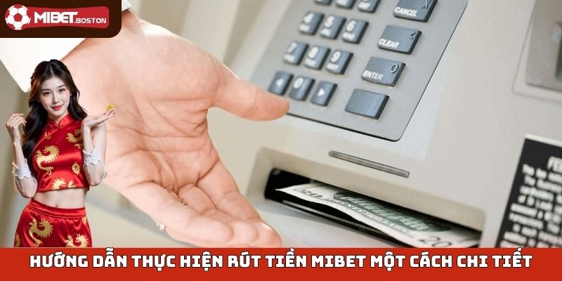 Hướng dẫn thực hiện rút tiền Mibet một cách chi tiết