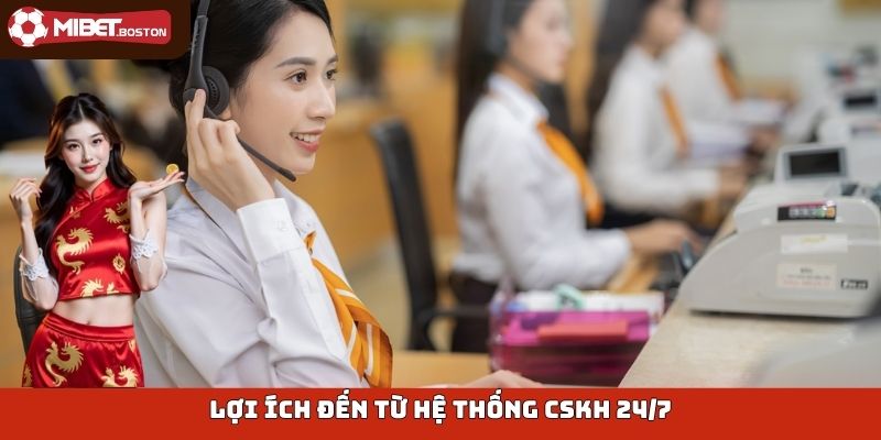 Lợi ích đến từ hệ thống CSKH 24/7