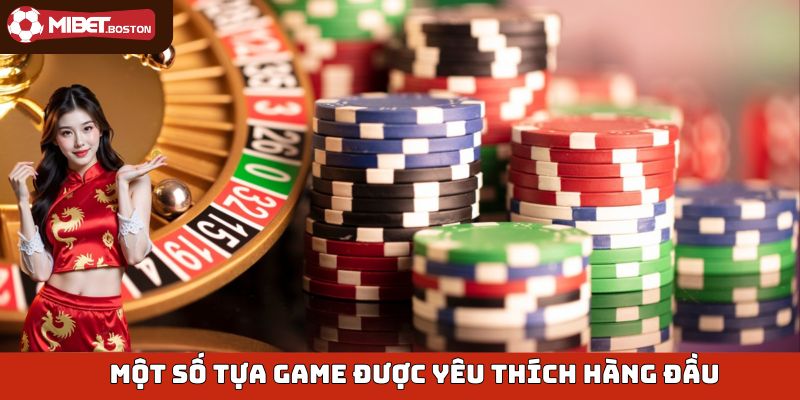 Những tựa game được yêu thích nhất tại nền tảng Mibet