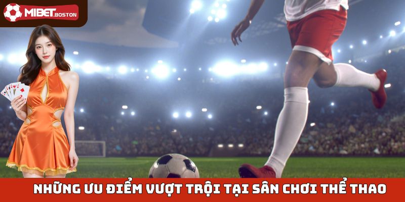 Những điểm nổi bật chỉ có tại sảnh thể thao của Mibet