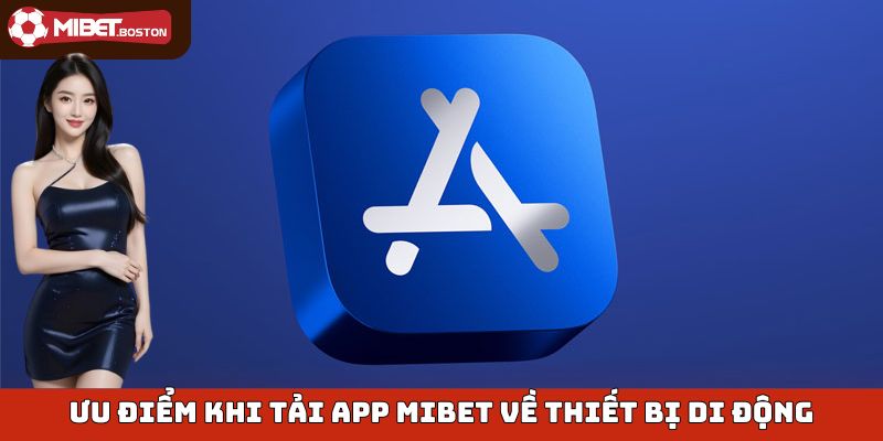 Ưu điểm khi tải app Mibet về thiết bị di động
